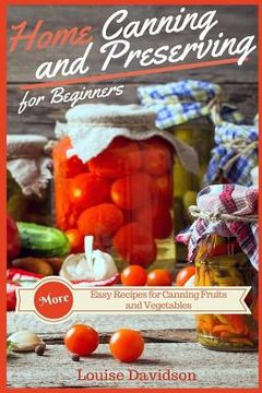 portada Home Canning and Preserving Recipes for Beginners: More Easy Recipes for Canning Fruits and Vegetables (in English)