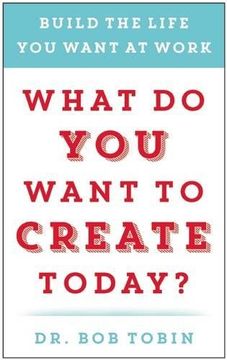 portada What do you Want to Create Today? Build the Life you Want at Work (en Inglés)