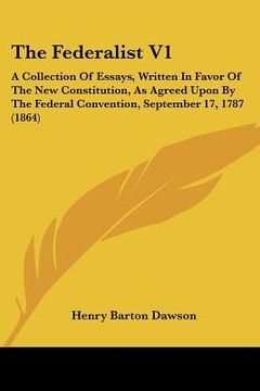 portada the federalist v1: a collection of essays, written in favor of the new constitution, as agreed upon by the federal convention, september (in English)