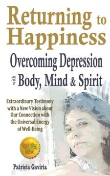 portada "Returning to Happiness. Overcoming Depression With Body, Mind, and Spirit": Amazing Testimony With a new Vision to Understand Depressive States (en Inglés)