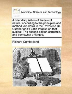 portada a brief disquisition of the law of nature, according to the principles and method laid down in the reverend dr. cumberland's latin treatise on that (en Inglés)