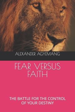 portada Fear Versus Faith: The Battle for the Control of Your Destiny (en Inglés)