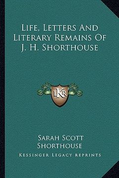 portada life, letters and literary remains of j. h. shorthouse (in English)