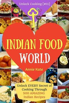 portada Welcome to Indian Food World: Welcome to Indian Food World: Unlock EVERY Secret of Cooking Through 500 AMAZING Indian Recipes (Indian Cooking Book, (en Inglés)