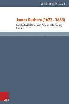 James Durham (1622-1658): And the Gospel Offer in Its Seventeenth Century Context (en Inglés)