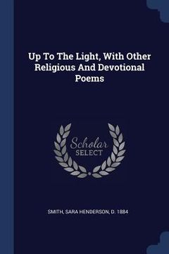 portada Up To The Light, With Other Religious And Devotional Poems (en Inglés)