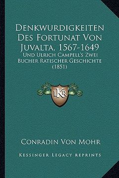 portada Denkwurdigkeiten Des Fortunat Von Juvalta, 1567-1649: Und Ulrich Campell's Zwei Bucher Ratischer Geschichte (1851) (en Alemán)