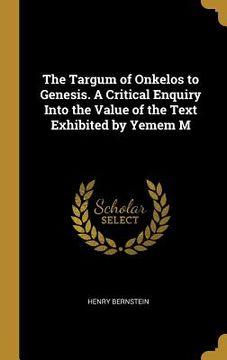 portada The Targum of Onkelos to Genesis. A Critical Enquiry Into the Value of the Text Exhibited by Yemem M