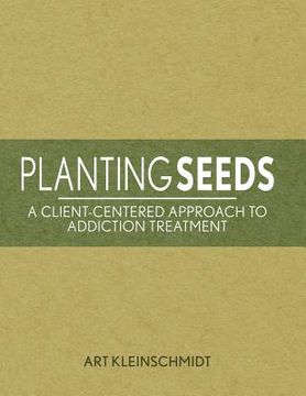 portada Planting Seeds: A Client-Centered Approach to Addiction Treatment (en Inglés)