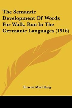 portada the semantic development of words for walk, run in the germanic languages (1916) (en Inglés)