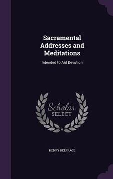 portada Sacramental Addresses and Meditations: Intended to Aid Devotion (en Inglés)