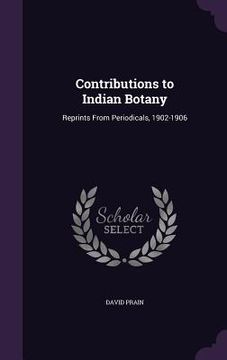 portada Contributions to Indian Botany: Reprints From Periodicals, 1902-1906