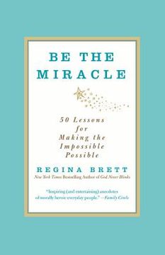 portada be the miracle: 50 lessons for making the impossible possible (in English)