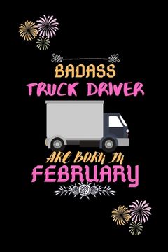 portada Badass Truck Driver are born in February.: Gift for truck driver birthday or friends close one. (en Inglés)