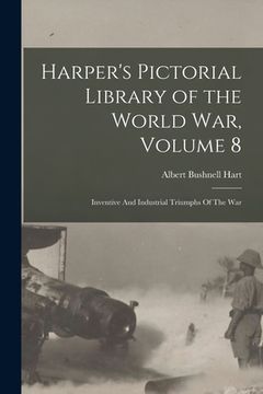 portada Harper's Pictorial Library of the World War, Volume 8: Inventive And Industrial Triumphs Of The War (in English)