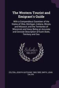 portada The Western Tourist and Emigrant's Guide: With a Compendious Gazetteer of the States of Ohio, Michigan, Indiana, Illinois, and Missouri, and the Terri (in English)