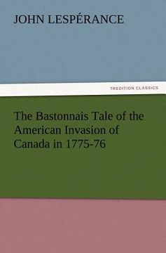 portada the bastonnais tale of the american invasion of canada in 1775-76