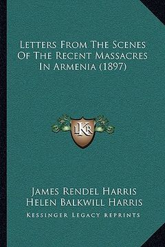 portada letters from the scenes of the recent massacres in armenia (1897) (in English)