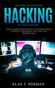 portada Guia Para Iniciantes em Hacking de Computadores: Como Hackear Redes sem Fio; Seguranã§A Bã¡ Sica e Testes de Penetraã§Ã£O; Kali Linux; Seu Primeiro Hack 