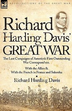 portada richard harding davis' great war: the last campaigns of america's first outstanding war correspondent-with the allies & with the french in france and