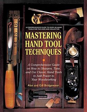 portada Mastering Hand Tool Techniques: A Comprehensive Guide on how to Sharpen, Tune, and use Classic Hand Tools to add Power to Your Woodworking (en Inglés)