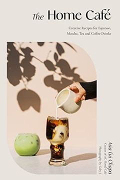 portada The Home Café: Creative Recipes for Espresso, Matcha, tea and Coffee Drinks 