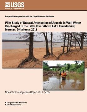 portada Pilot Study of Natural Attenuation of Arsenic in Well Water Discharged to the Little River Above Lake Thunderbird, Norman, Oklahoma, 2012 (en Inglés)