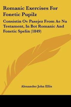 portada romanic exercises for fonetic pupilz: consistin ov pasejez from ae nu testament, in bot romanic and fonetic spelin (1849)