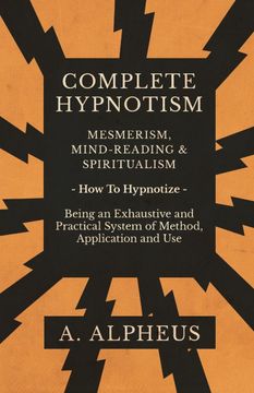 portada Complete Hypnotism - Mesmerism, Mind-Reading and Spiritualism - how to Hypnotize - Being an Exhaustive and Practical System of Method, Application and use 