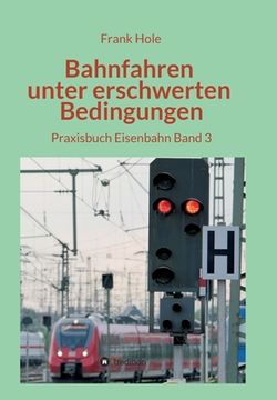 portada Bahnfahren unter erschwerten Bedingungen: Praxisbuch Eisenbahn Band 3 (en Alemán)