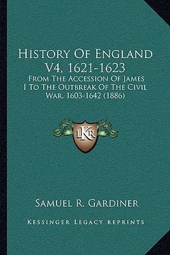 portada history of england v4, 1621-1623: from the accession of james i to the outbreak of the civil war, 1603-1642 (1886) (en Inglés)