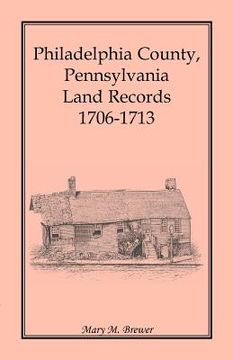 portada philadelphia county, pennsylvania, land records 1706-1713 (en Inglés)