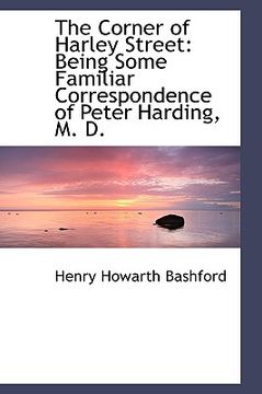 portada the corner of harley street: being some familiar correspondence of peter harding, m. d.