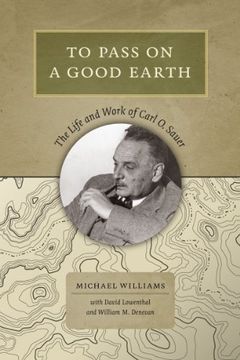 portada To Pass on a Good Earth: The Life and Work of Carl o. Sauer (en Inglés)