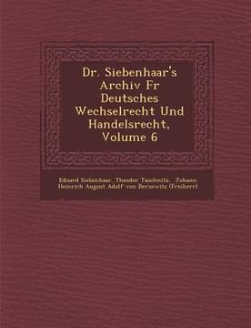 portada Dr. Siebenhaar's Archiv F R Deutsches Wechselrecht Und Handelsrecht, Volume 6 (en Alemán)