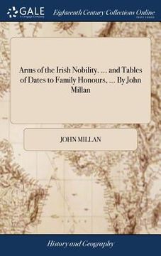 portada Arms of the Irish Nobility. ... and Tables of Dates to Family Honours, ... By John Millan (en Inglés)