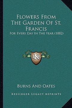 portada flowers from the garden of st. francis: for every day in the year (1882) (en Inglés)
