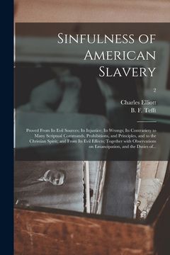 portada Sinfulness of American Slavery: Proved From Its Evil Sources; Its Injustice; Its Wrongs; Its Contrariety to Many Scriptual Commands, Prohibitions, and (en Inglés)