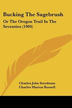 portada bucking the sagebrush: or the oregon trail in the seventies (1904) (in English)