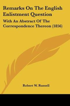 portada remarks on the english enlistment question: with an abstract of the correspondence thereon (1856) (in English)