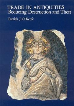 Trade in Antiquities: Reducing Destruction and Theft (en Inglés)