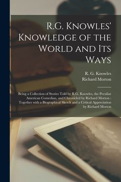 portada R.G. Knowles' Knowledge of the World and Its Ways [microform]: Being a Collection of Stories Told by R.G. Knowles, the Peculiar American Comedian, and