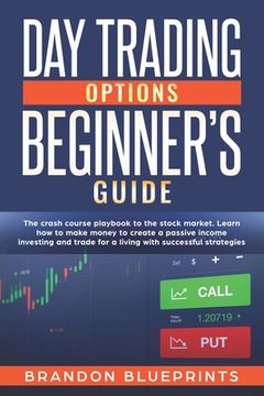 portada Day Trading Options Beginners Guide: The Playbook Crash Course to the Stock Market. Learn How to Make Money to Create a Passive Income Investing and T (en Inglés)