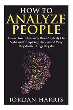 portada How to Analyze People: Learn 34 Ways to Instantly Read Anybody on Sight and Completely Understand why They do the Things They do (Human Psychology, Confidence, Anxiety, Social Skills, Stress) (en Inglés)