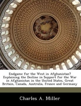 portada endgame for the west in afghanistan? explaining the decline in support for the war in afghanistan in the united states, great britain, canada, austral (en Inglés)