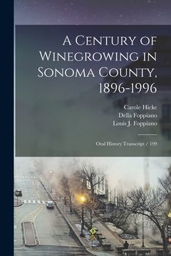 portada A Century of Winegrowing in Sonoma County, 1896-1996: Oral History Transcript / 199 (en Inglés)