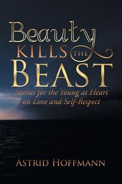 portada Beauty Kills the Beast: Stories for the Young at Heart on Love and Self-Respect (en Inglés)