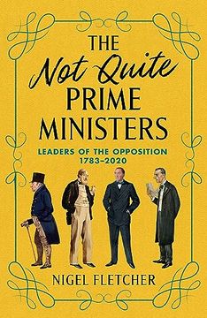 portada The Not Quite Prime Ministers: Leaders of the Opposition 1783--2020 (en Inglés)