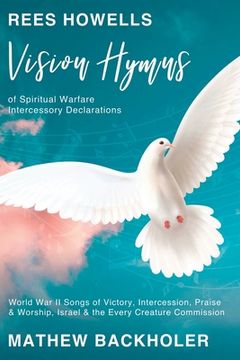 portada Rees Howells, Vision Hymns of Spiritual Warfare Intercessory Declarations: World War II Songs of Victory, Intercession, Praise and Worship, Israel and (en Inglés)