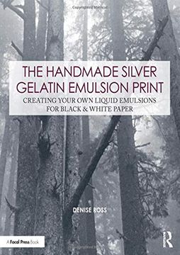 portada The Handmade Silver Gelatin Emulsion Print: Creating Your own Liquid Emulsions for Black & White Paper (Contemporary Practices in Alternative Process Photography) (en Inglés)